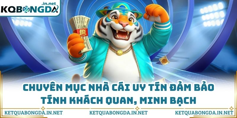 Chuyên mục nhà cái uy tín đảm bảo tính khách quan, minh bạch